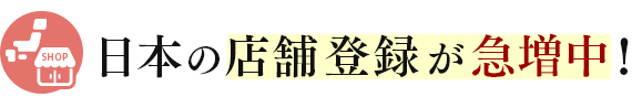 日本の店舗登録が急増中!
