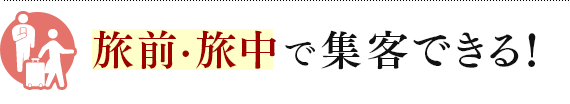 旅前・旅中で集客できる!
